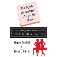 You Buy the Peanut Butter, I&rsquo;ll Get the Bread: The Absolutely True Adventures of Best Friends in Business