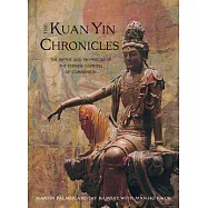 The Kuan Yin Chronicles: The Myths and Prophecies of the Chinese Goddess of Compassion