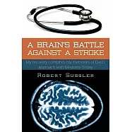 A Brain’s Battle Against a Stroke: My Recovery combines my Memories of Dad’s Approach with Medicine Today