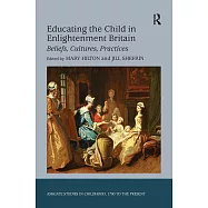 Educating the Child in Enlightenment Britain: Beliefs, Cultures, Practices