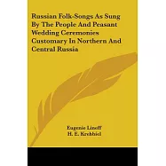 Russian Folk-songs As Sung by the People and Peasant Wedding Ceremonies Customary in Northern and Central Russia