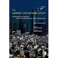 Working-Class Network Society: Communication Technology and the Information Have-Less in China