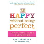 Be Happy Without Being Perfect: How to Worry Less and Enjoy Life More