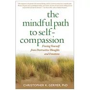 The Mindful Path to Self-Compassion: Freeing Yourself from Destructive Thoughts and Emotions