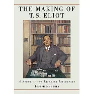 The Making of T.S. Eliot: A Study of the Literary Influences