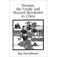 Women, the Family, and Peasant Revolution in China