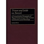 Tristan and Isolde on Record: A Comprehensive Discography of Wagner&rsquo;s Music Drama With a Critical Introduction to the
