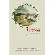Old Dominion, New Commonwealth: A History of Virginia, 1607-2007