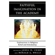 Faithful Imagination in the Academy: Explorations in Religious Belief and Scholarship
