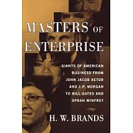 Masters of Enterprise: Giants of American Business from John Jacob Astor and J.p. Morgan to Gill Gates and Oprah