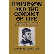 Emerson and the Conduct of Life: Pragmatism and Ethical Purpose in the Later Work