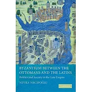 Byzantium Between the Ottomans and the Latins: Politics and Society in the Late Empire