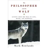 The Philosopher and the Wolf: Lessons from the Wild on Love, Death, and Happiness