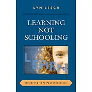 Learning Not Schooling: Reimagining the Purpose of Education