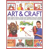 Art and Craft: Learn About Crafts, Games and Hobbies Through History With Over 25 Easy-To-Make Fun and Fascinating Projects