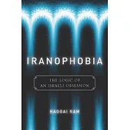 Iranophobia: The Logic of an Israeli Obsession
