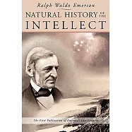 Natural History of the Intellect: The Last Lectures of Ralph Waldo Emerson
