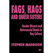 Fags, Hags, and Queer Sisters: Gender Dissent and Heterosocial Bonds in Gay Culture