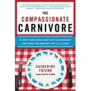 The Compassionate Carnivore: Or, How to Keep Animals Happy, Save Old Macdonald&rsquo;s Farm, Reduce Your Hoofprint, and Still