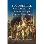 Tocqueville on America After 1840: Letters and Other Writings