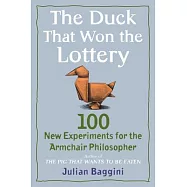 The Duck That Won the Lottery: 100 New Experiments for the Armchair Philosopher