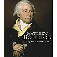 Matthew Boulton: Selling What All the World Desires