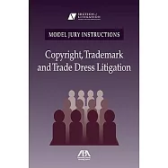 Model Jury Instructions: Copyright, Trademark and Trade Dress Litigation