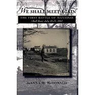 "we Shall Meet Again": The First Battle of Manassas (Bull Run), July 18-21, 1861