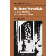 The State of Martial Rule: The Origins of Pakistan’s Political Economy of Defence