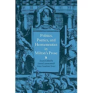 Politics, Poetics, and Hermeneutics in Milton’s Prose