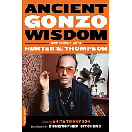 Ancient Gonzo Wisdom: Interviews With Hunter S. Thompson