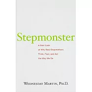 Stepmonster: A New Look at Why Real Stepmothers Think, Feel, and Act the Way We Do