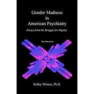 Gender Madness in American Psychiatry: Essays from the Struggle for Dignity