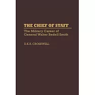 The Chief of Staff: The Military Career of General Walter Bedell Smith