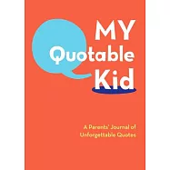 My Quotable Kid: A Parents’ Journal of Unforgettable Quotes