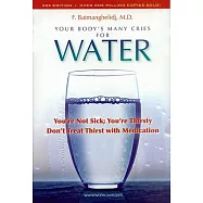 Your Body’s Many Cries for Water: You’re Not Sick; You’re Thirsty: Don’t Treat Thirst with Medications