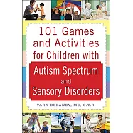 101 Games and Activities for Children With Autism Spectrum and Sensory Disorders
