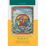 Cosmopolitan Publics: Anglophone Print Culture in Semi-Colonial Shanghai