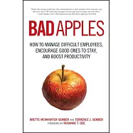 Bad Apples: How to Manage Difficult Employees, Encourage Good Ones to Stay, and Boost Productivity