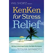 Will Shortz Presents Kenken for Stress Relief: 100 Easy to Hard Logic Puzzles That Make You Smarter