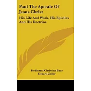 Paul the Apostle of Jesus Christ: His Life and Work, His Epistles and His Doctrine: a Contribution to a Critical