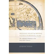 Messianic Beliefs and Imperial Politics in Medieval Islam: The ‘Abbasid Caliphate in the Early Ninth Century