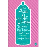 The Aqua Net Diaries: Big Hair, Big Dreams, Small Town