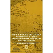 Fifty Years in China: The Memoirs of John Leighton Stuart, Missionary and Ambassador