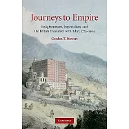 Journeys to Empire: Enlightenment, Imperialism, and the British Encounter with Tibet, 1774-1904