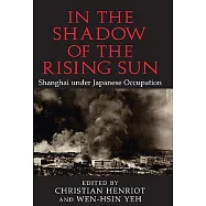 In the Shadow of the Rising Sun: Shanghai Under Japanese Occupation