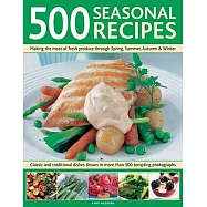 500 Seasonal Recipes: Making the Most of Fresh Produce Through Spring, Summer, Autumn and Winter: Classic and