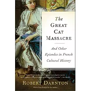 The Great Cat Massacre and Other Episodes in French Cultural History