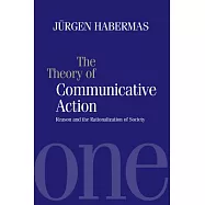 The Theory of Communicative Action: Reason and the Rationalization of Society, Volume 1