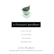 A Thousand Goodbyes: A Son&rsquo;s Reflection on Living, Dying, and the Things That Matter Most